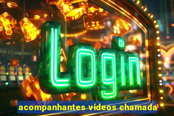 acompanhantes videos chamada